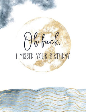Oh F*ck I missed your Birthday