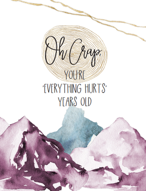 Oh Crap You're Everything Hurts Years Old