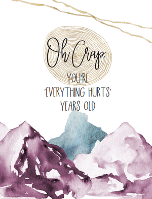 New Oh Crap You're Everything Hurts Years Old